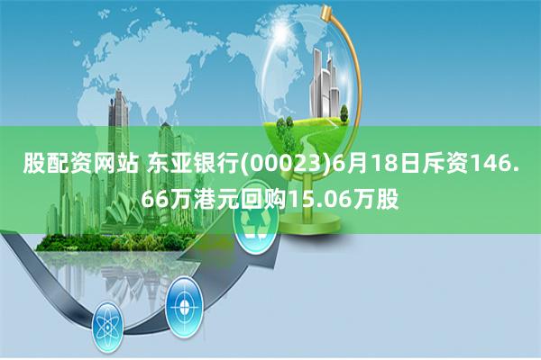 股配资网站 东亚银行(00023)6月18日斥资146.66万港元回购15.06万股