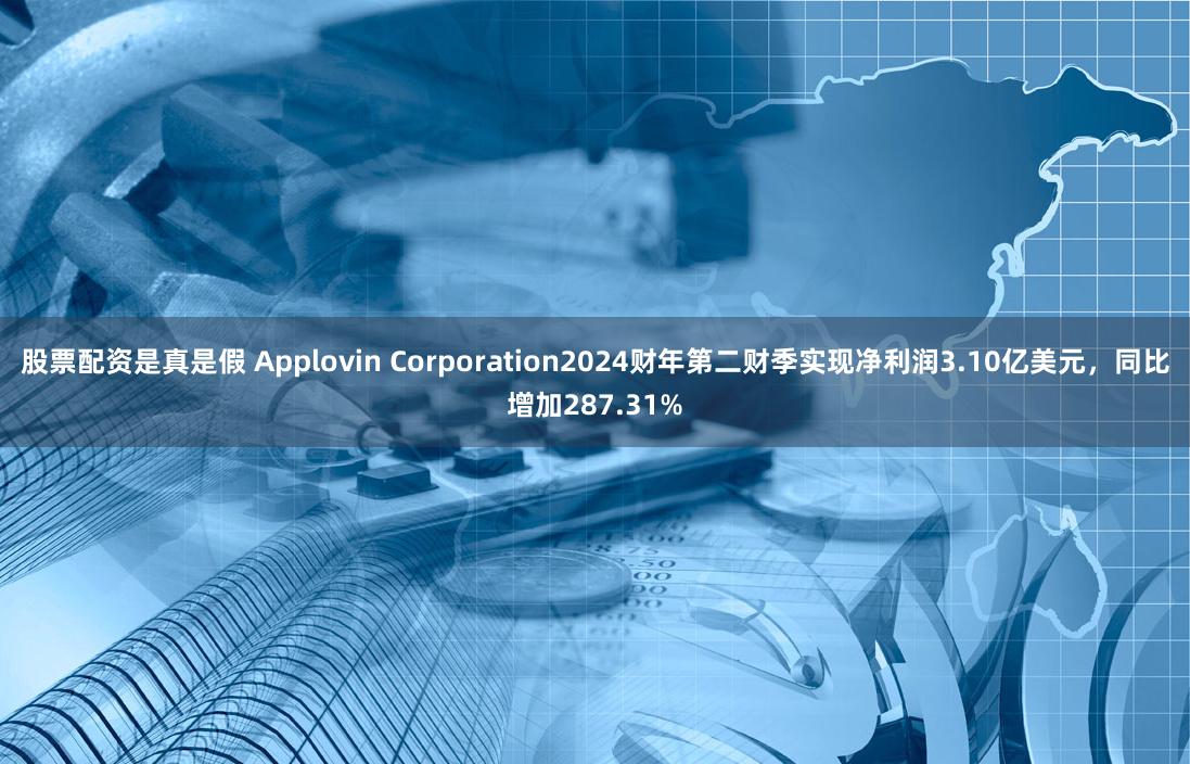 股票配资是真是假 Applovin Corporation2024财年第二财季实现净利润3.10亿美元，同比增加287.31%